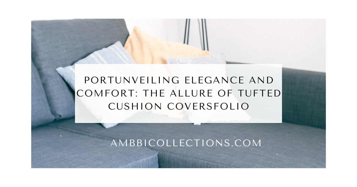 Unveiling Elegance and Comfort: The Allure of Tufted Cushion Covers