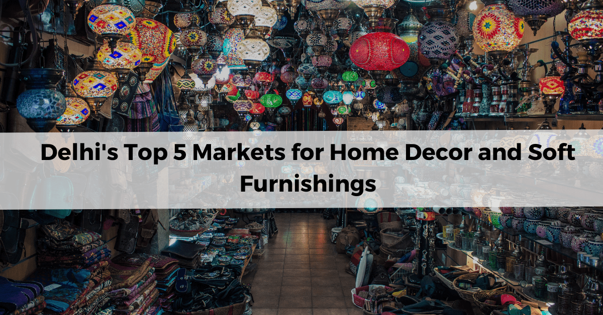 Delhi's Top 5 Markets for Home Decor and Soft Furnishings