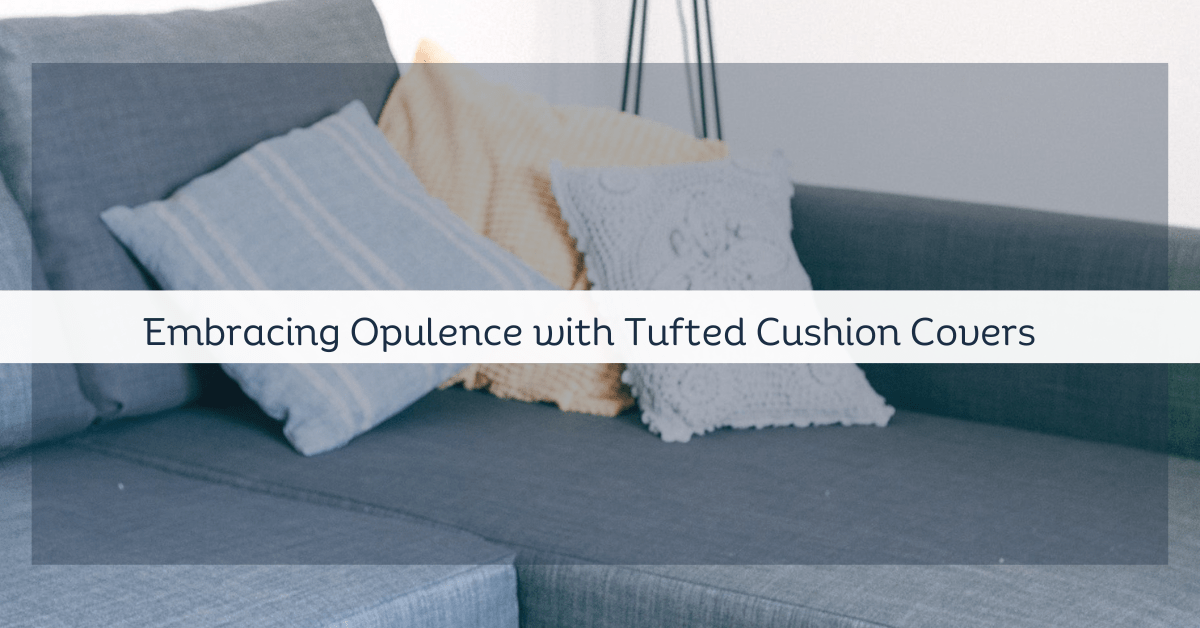 Embracing Opulence with Tufted Cushion Covers