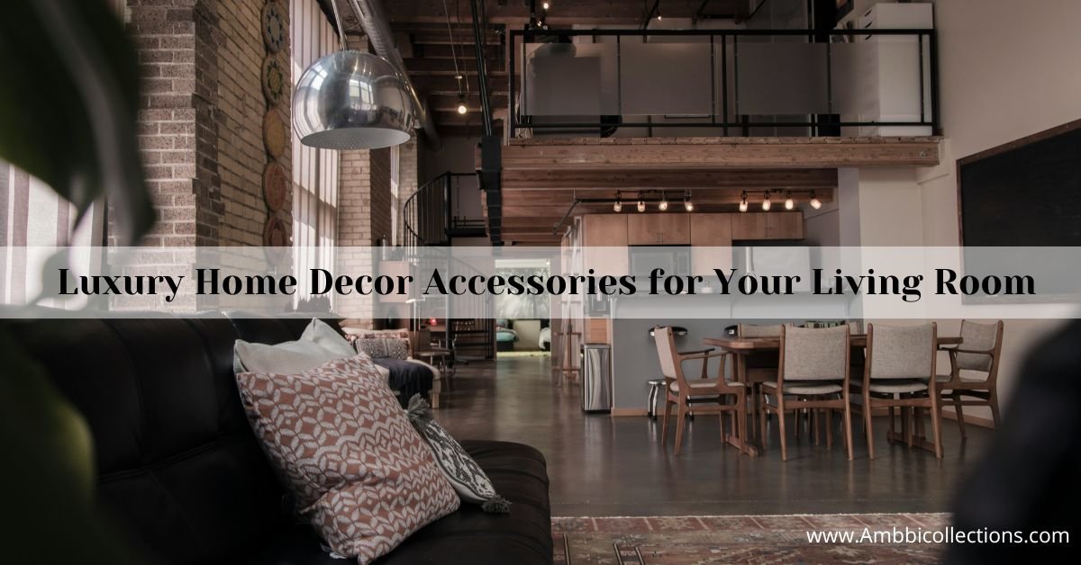 Luxury Home Decor Accessories for Your Living Room